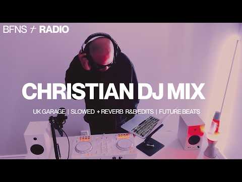 CHRISTIAN UK GARAGE / SLOWED R&B EDITS / FUTURE BEATS / CHRISTIAN DJ MIX / BFNS RADIO